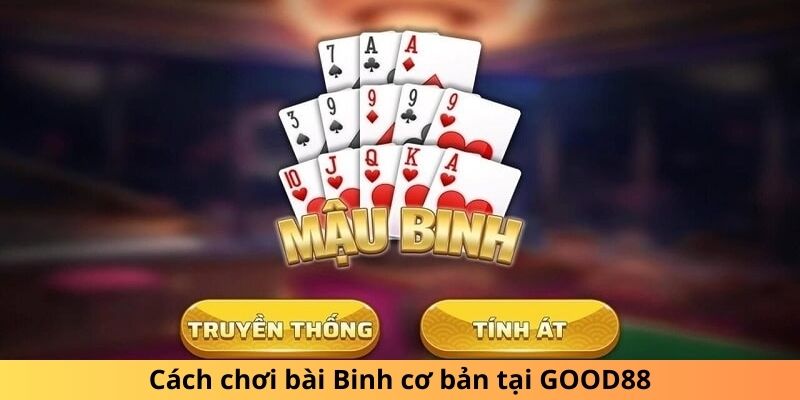 Cách chơi bài Binh cơ bản tại GOOD88